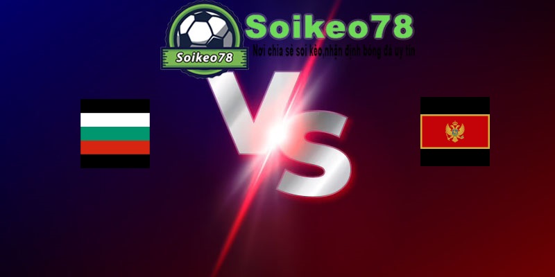 Bulgaria vs Montenegro – Trận đấu 23h00 01/06/2026 – Giao Hữu Quốc Tế