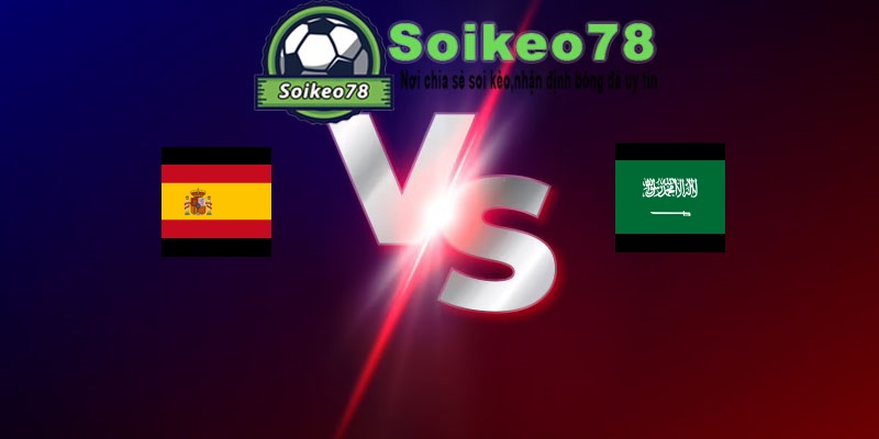Tây Ban Nha vs Ả Rập Xê Út – Trận đấu 23h00 21/06/2026 – WORLD CUP 2026