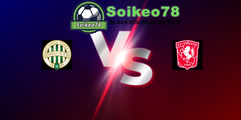 Ferencvaros vs FC Twente – Trận đấu 01h30 31/07/2026 – Vòng loại Europa League