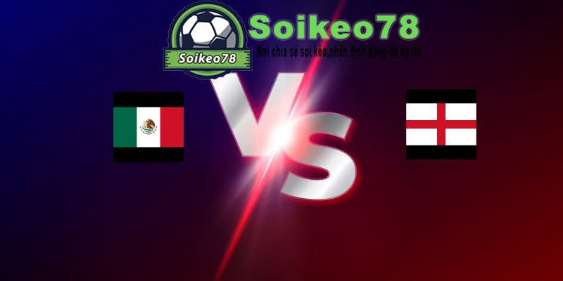 Mexico vs Anh – Trận đấu 07h00 06/07/2026 – WORLD CUP 2026